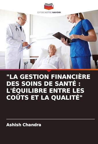 "LA GESTION FINANCIÈRE DES SOINS DE SANTÉ : L'ÉQUILIBRE ENTRE LES COÛTS ET LA QUALITÉ" von Editions Notre Savoir