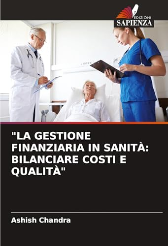 "LA GESTIONE FINANZIARIA IN SANITÀ: BILANCIARE COSTI E QUALITÀ" von Edizioni Sapienza