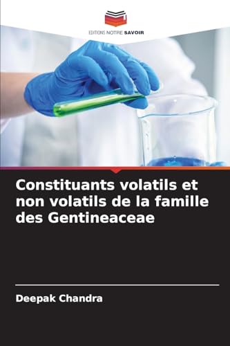 Constituants volatils et non volatils de la famille des Gentineaceae von Editions Notre Savoir
