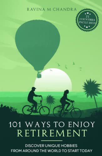 101 Ways to Enjoy Retirement: Discover Unique Hobbies from Around the World to Start Today (Inspired Retirement Living, Band 1)