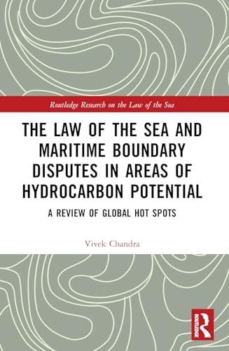 The Law of the Sea and Maritime Boundary Disputes in Areas of Hydrocarbon Potential: A Review of Global Hot Spots (Routledge Research on the Law of the Sea) von Routledge