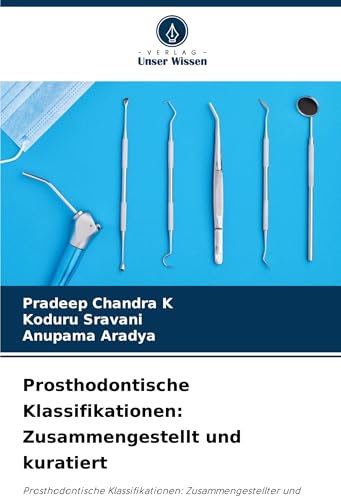 Prosthodontische Klassifikationen: Zusammengestellt und kuratiert: Prosthodontische Klassifikationen: Zusammengestellter und kuratierter Leitfaden für ... Prothesen und vollständige Prothesen von Verlag Unser Wissen