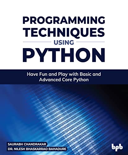 Programming Techniques using Python: Have Fun and Play with Basic and Advanced Core Python (English Edition) von BPB Publications