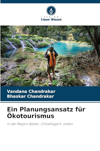 Ein Planungsansatz für Ökotourismus: in der Region Bastar, Chhattisgarh, Indien von Verlag Unser Wissen