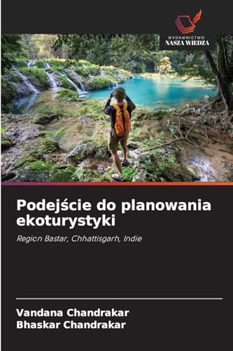 Podej¿cie do planowania ekoturystyki: Region Bastar, Chhattisgarh, Indie von Wydawnictwo Nasza Wiedza