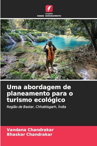 Uma abordagem de planeamento para o turismo ecológico: Região de Bastar, Chhattisgarh, Índia von Edições Nosso Conhecimento