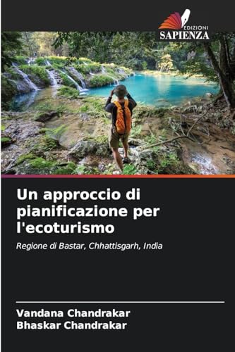 Un approccio di pianificazione per l'ecoturismo: Regione di Bastar, Chhattisgarh, India von Edizioni Sapienza