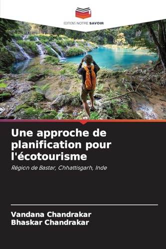Une approche de planification pour l'écotourisme: Région de Bastar, Chhattisgarh, Inde von Editions Notre Savoir