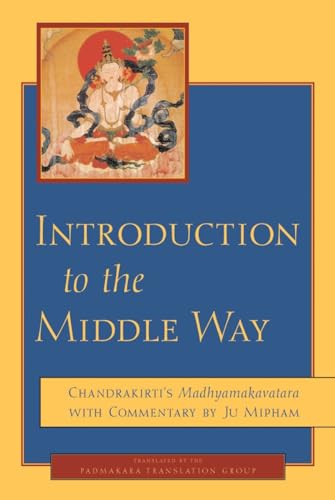Introduction to the Middle Way: Chandrakirti's Madhyamakavatara with Commentary by Ju Mipham Introduction to the Middle Way: Chandrakirti's Madhyamakavatara with Commentary by Ju Mipham