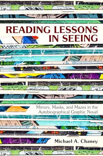 Reading Lessons in Seeing: Mirrors, Masks, and Mazes in the Autobiographical Graphic Novel
