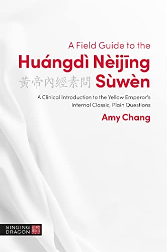A Field Guide to the Huángdì Nèijing Sùwèn: A Clinical Introduction to the Yellow Emperor's Internal Classic, Plain Questions (Classics of Chinese Medicine in Clinical Practice)
