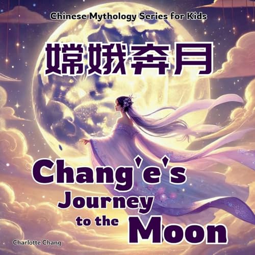Chang'e's Journey to the Moon: Chinese Mythology Stories for Kids in Eglish, Chinese, and Pinyin: Chinese Mythology Stories for Kids in English, Chinese, and Pinyin (Chinese Mythology for Kids) von Yue Chang