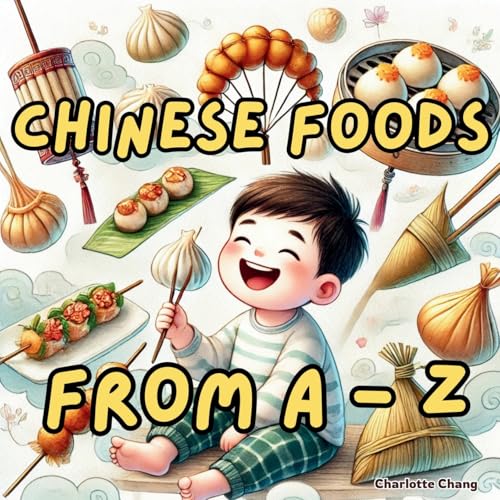 Chinese Foods from A to Z: The Alphabet of Yum! A Tasty Journey to Learn the Names of Chinese Foods for Kids! Chinese Foods from A to Z: The Alphabet of Yum! A Tasty Journey to Learn the Names of Chinese Foods for Kids! von Yue Chang