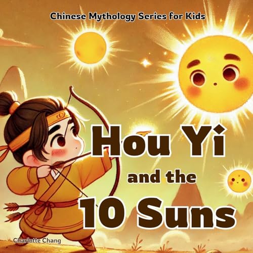 Hou Yi and the 10 Suns: Chinese Mythology Stories for Kids (Chinese Mythology for Kids) von Yue Chang