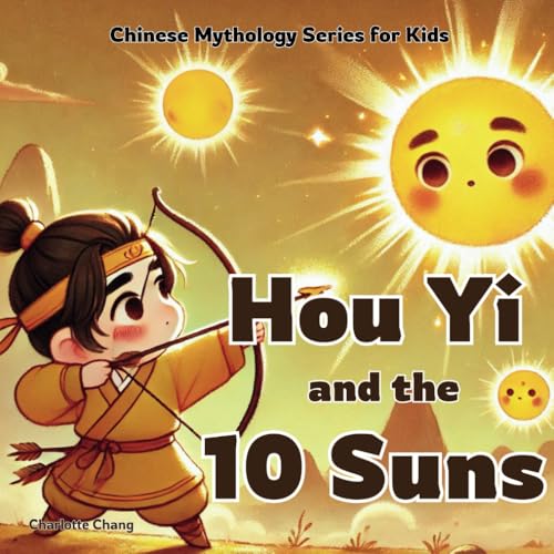 Hou Yi and the 10 Suns: Chinese Mythology Stories for Kids (Chinese Mythology for Kids)