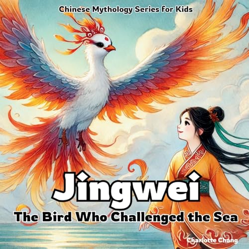 Jingwei - The Bird Who Challenged the Sea: Chinese Mythology Stories for Kids (Chinese Mythology for Kids) von Yue Chang