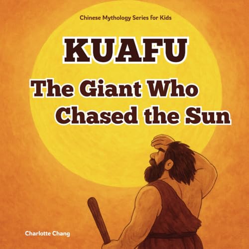 Kuafu - The Giant Who Chased the Sun: Chinese Mythology Stories for Kids Kuafu - The Giant Who Chased the Sun: Chinese Mythology Stories for Kids von Yue Chang