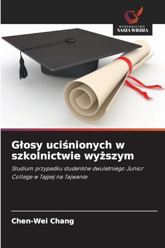 Głosy uciśnionych w szkolnictwie wyższym: Studium przypadku studentów dwuletniego Junior College w Tajpej na Tajwanie von Wydawnictwo Nasza Wiedza