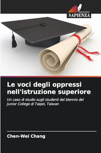 Le voci degli oppressi nell'istruzione superiore: Un caso di studio sugli studenti del biennio del Junior College di Taipei, Taiwan von Edizioni Sapienza