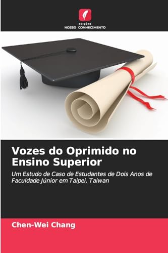 Vozes do Oprimido no Ensino Superior: Um Estudo de Caso de Estudantes de Dois Anos de Faculdade Júnior em Taipei, Taiwan von Edições Nosso Conhecimento