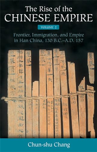 The Rise of the Chinese Empire: Frontier, Immigration, & Empire in Han China, 130 B.C. - A. D. 157: Frontier, Immigration, and Empire in Han China, 130 B.C.-A.D.157 Volume 2 von University of Michigan Press