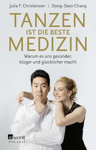Tanzen ist die beste Medizin: Warum es uns gesünder, klüger und glücklicher macht von Rowohlt Taschenbuch