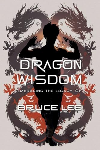 Dragon Wisdom: Embracing the Legacy of Bruce Lee von Hoang Thi Minh Quy