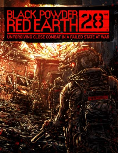 Black Powder Red Earth® 28mm Core Rule Book: Unforgiving Close Combat in a Failed State at War