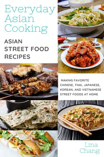 Everyday Asian Cooking: Asian Street Food Recipes (Quick and Easy Asian Cookbooks, Band 3)