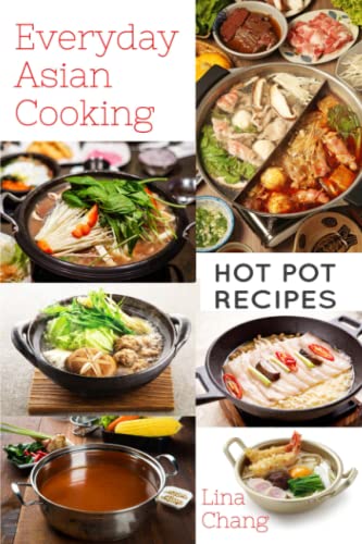 Everyday Asian Cooking: Hot Pot Recipes (Quick and Easy Asian Cookbooks, Band 10)