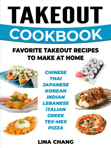 Takeout Cookbook - Favorite Takeout Recipes to Make at Home: 1. Chinese; 2. Thai; 3. Japanese; 4. Korean; 5. Indian; 6. Lebanese; 7. Italian; 8. Greek; 9. Tex-Mex; 10. Pizza Takeout Cookbook - Favorite Takeout Recipes to Make at Home: 1. Chinese; 2. Thai; 3. Japanese; 4. Korean; 5. Indian; 6. Lebanese; 7. Italian; 8. Greek; 9. Tex-Mex; 10. Pizza von Independently published