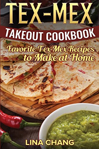 Tex-Mex Takeout Cookbook: Favorite Tex-Mex Recipes to Make at Home (Texas Mexican Cookbook) von CREATESPACE
