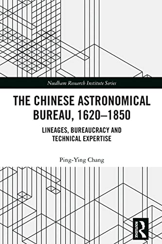 The Chinese Astronomical Bureau, 1620–1850: Lineages, Bureaucracy and Technical Expertise (Needham Research Institute Series) von Penguin