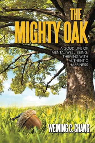 The Mighty Oak: A Good Life of Mental Well-Being: Thriving with Authentic Happiness The Mighty Oak: A Good Life of Mental Well-Being: Thriving with Authentic Happiness von Partridge Publishing Singapore