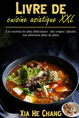 Livre de cuisine asiatique XXL: Les recettes les plus délicieuses : des soupes épicées aux délicieux plats de pâtes von Independently published