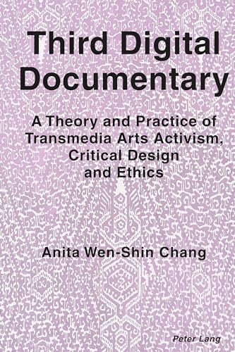 Third Digital Documentary: A Theory and Practice of Transmedia Arts Activism, Critical Design and Ethics von Peter Lang Gmbh, Internationaler Verlag Der Wissenschaften