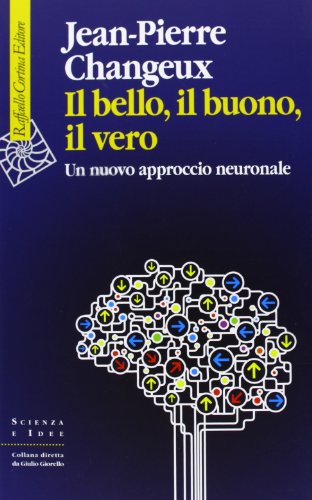 Il bello, il buono, il vero. Un nuovo approccio neuronale (Scienza e idee) von Raffaello Cortina Editore