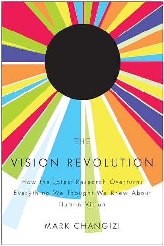 The Vision Revolution: How the Latest Research Overturns Everything We Thought We Knew About Human Vision