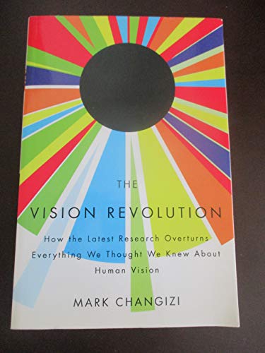 Vision Revolution: How the Latest Research Overturns Everything We Thought We Knew About Human Vision