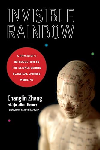 Invisible Rainbow: A Physicist's Introduction to the Science behind Classical Chinese Medicine von North Atlantic Books