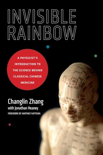 Invisible Rainbow: A Physicist's Introduction to the Science behind Classical Chinese Medicine
