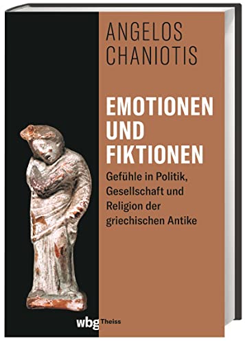 Emotionen und Fiktionen: Gefühle in Politik, Gesellschaft und Religion der griechischen Antike