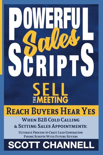 POWERFUL SALES SCRIPTS SELL THE MEETING: Reach Buyers, Hear Yes, When B2B Cold Calling to Set Discovery Calls: A Business Development Process to Craft Lead Generation Phone Scripts with Buyers POWERFUL SALES SCRIPTS SELL THE MEETING: Reach Buyers, Hear Yes, When B2B Cold Calling to Set Discovery Calls: A Business Development Process to Craft Lead Generation Phone Scripts with Buyers