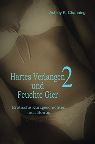 Hartes Verlangen und Feuchte Gier 2: Erotische Kurzgeschichten