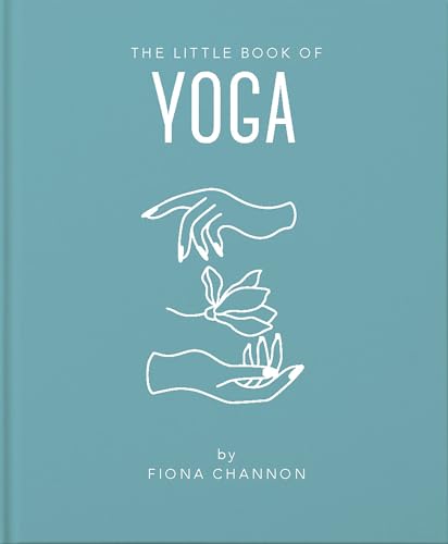 The Little Book of Yoga: An Inspiring Introduction to Everything You Need to Enhance Your Life Using Yoga The Little Book of Yoga: An Inspiring Introduction to Everything You Need to Enhance Your Life Using Yoga