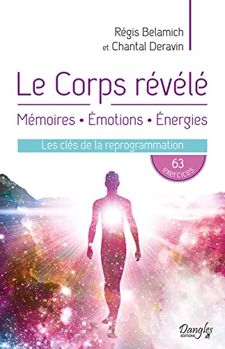 Le corps révélé - Mémoires, émotions, énergies - Les clés de la reprogrammation von DANGLES