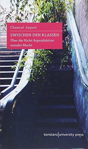 Zwischen den Klassen: Über die Nicht-Reproduktion sozialer Macht von Konstanz University Press