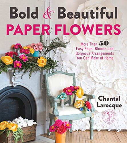 Bold & Beautiful Paper Flowers: More Than 50 Easy Paper Blooms and Gorgeous Arrangements You Can Make at Home von Page Street Publishing
