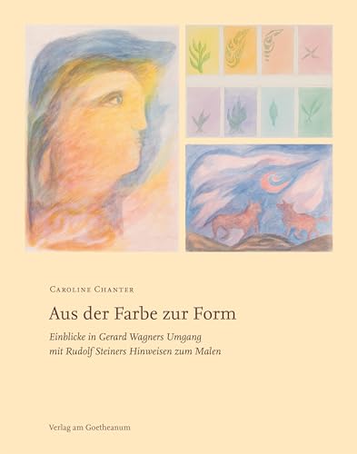 Aus der Farbe zur Form: Einblicke in Gerard Wagners Umgang mit Rudolf Steiners Hinweisen zum Malen von Verlag am Goetheanum
