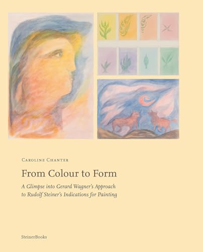 From Colour to Form: A Glimpse Into Gerard Wagner's Approach to Rudolf Steiner's Indications for Painting von SteinerBooks, Inc